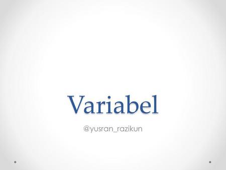 Variabel di Java Variabel merupakan sebuah tempat untuk menyimpan data. Di Java setiap pembuatan variabel harus ditentukan tipe.