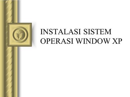 INSTALASI SISTEM OPERASI WINDOW XP