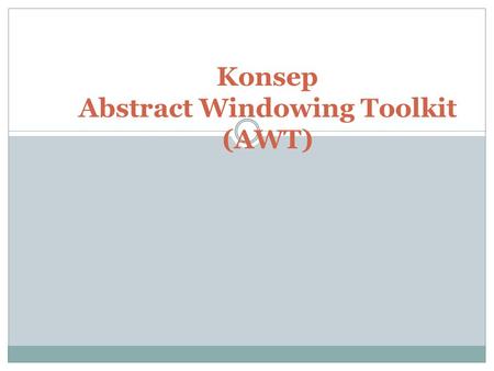 Konsep Abstract Windowing Toolkit (AWT)