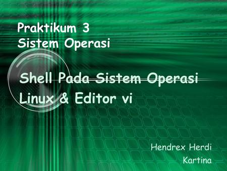Praktikum 3 Sistem Operasi Shell Pada Sistem Operasi Linux & Editor vi Hendrex Herdi Kartina.