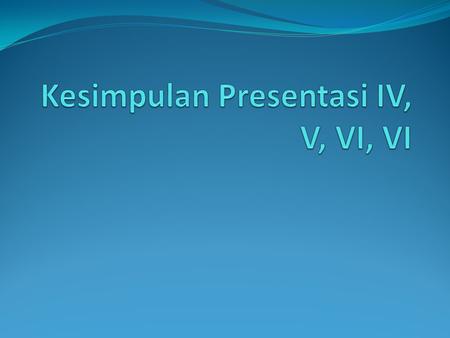 Kesimpulan Presentasi IV, V, VI, VI