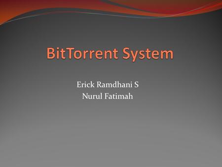 Erick Ramdhani S Nurul Fatimah. BitTorrent adalah perangkat lunak yang memungkinkan pengguna komputer mendistribusikan data ke pengguna yang lainnya melalui.