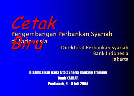 Pengembangan Perbankan Syariah di Indonesia Direktorat Perbankan Syariah Bank Indonesia Jakarta Cetak Biru Disampaikan pada A to z Sharia Banking Training.