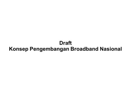 Draft Konsep Pengembangan Broadband Nasional. Konsep Pengembangan BB 1.Deskripsi BB oleh (Barata W Wardhana & Sumaryo) a.Apa itu BB ( perkembangan teknologi.