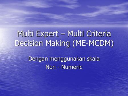 Multi Expert – Multi Criteria Decision Making (ME-MCDM)