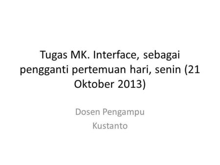 Tugas MK. Interface, sebagai pengganti pertemuan hari, senin (21 Oktober 2013) Dosen Pengampu Kustanto.