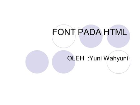 FONT PADA HTML OLEH :Yuni Wahyuni. Font Pada Html Dimana kita ketahui font adalah Tulisan, Sedangkan pada Html adalah untuk mengubah format di html pada.