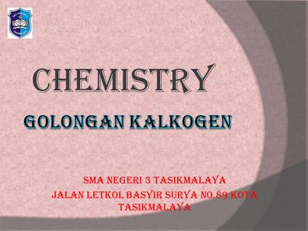 CHEMISTRY Golongan kalkogen SMA Negeri 3 Tasikmalaya