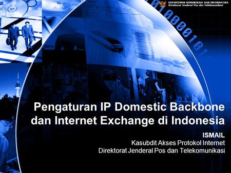 DEPARTEMEN KOMUNIKASI DAN INFORMATIKA Direktorat Jenderal Pos dan Telekomunikasi Pengaturan IP Domestic Backbone dan Internet Exchange di Indonesia ISMAIL.