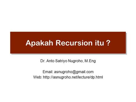 Apakah Recursion itu ? Dr. Anto Satriyo Nugroho, M.Eng