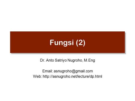 Fungsi (2) Dr. Anto Satriyo Nugroho, M.Eng   Web: