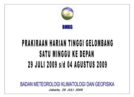Jakarta, 28 JULI 2009. BMKG RABU, 29 JULI 2009 PRAKIRAAN TINGGI GELOMBANG GELOMBANG DAPAT TERJADI 1.0 M S/D 2,0 M DI : PERAIRAN BANGKA BELITUNG, PERAIRAN.