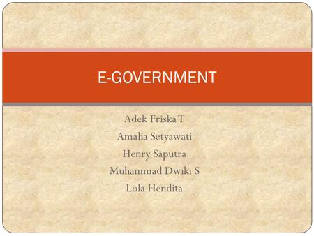 E-GOVERNMENT Adek Friska T Amalia Setyawati Henry Saputra