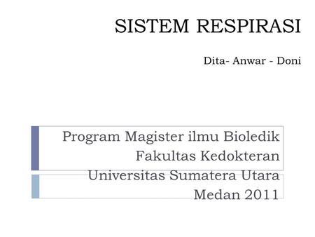 SISTEM RESPIRASI Dita- Anwar - Doni Program Magister ilmu Bioledik Fakultas Kedokteran Universitas Sumatera Utara Medan 2011.