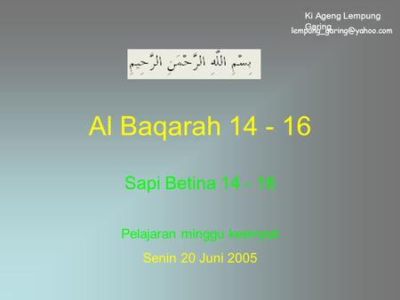 Al Baqarah 14 - 16 Sapi Betina 14 - 16 Pelajaran minggu keempat Senin 20 Juni 2005 Ki Ageng Lempung Garing.