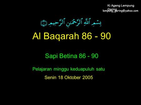 Al Baqarah 86 - 90 Sapi Betina 86 - 90 Pelajaran minggu keduapuluh satu Senin 18 Oktober 2005 Ki Ageng Lempung Garing.