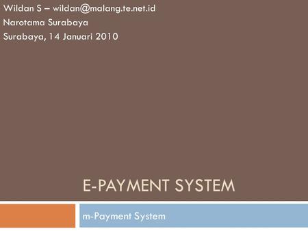 E-PAYMENT SYSTEM m-Payment System Wildan S – Narotama Surabaya Surabaya, 14 Januari 2010.