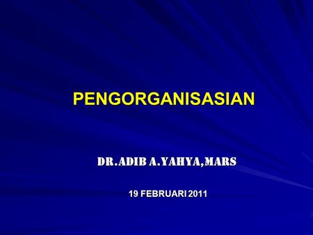 PENGORGANISASIAN dr.Adib A.Yahya,MARS 19 FEBRUARI 2011.
