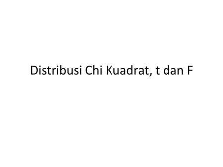 Distribusi Chi Kuadrat, t dan F