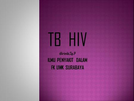TB HIV dArimbi,Sp.P ILMU PENYAKIT DALAM FK UWK SURABAYA