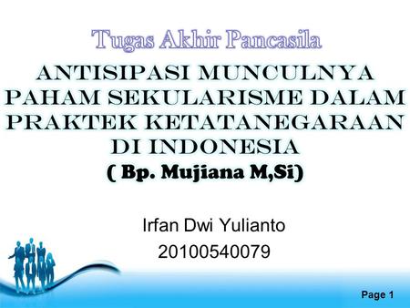Tugas Akhir Pancasila ANTISIPASI MUNCULNYA PAHAM SEKULARISME DALAM PRAKTEK KETATANEGARAAN DI INDONESIA ( Bp. Mujiana M,Si) Irfan Dwi Yulianto 20100540079.