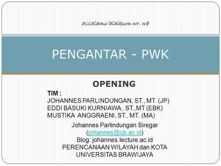 OPENING PENGANTAR - PWK assalamu’alaikum wr. wb Johannes Parlindungan Siregar Blog: johannes.lecture.ac.id PERENCANAAN.