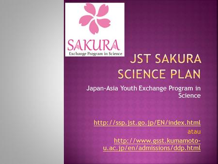 Japan-Asia Youth Exchange Program in Science  atau  u.ac.jp/en/admissions/ddp.html.