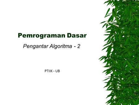 Pemrograman Dasar Pengantar Algoritma - 2 PTIIK - UB.