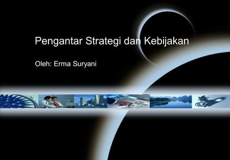 Pengantar Strategi dan Kebijakan Oleh: Erma Suryani.