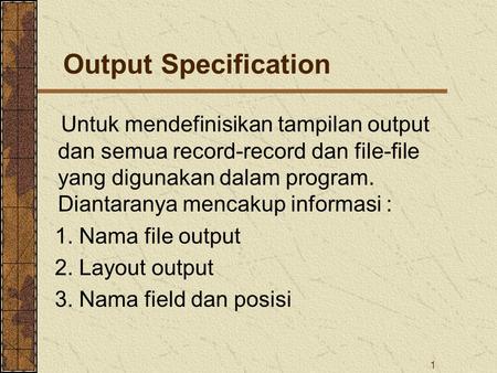 1 Output Specification Untuk mendefinisikan tampilan output dan semua record-record dan file-file yang digunakan dalam program. Diantaranya mencakup informasi.