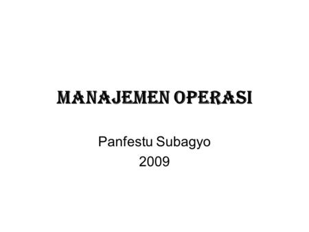 MANAJEMEN OPERASI Panfestu Subagyo 2009.