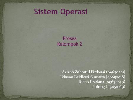 Sistem Operasi Proses Kelompok 2 Azizah Zahratul Firdausi ( )