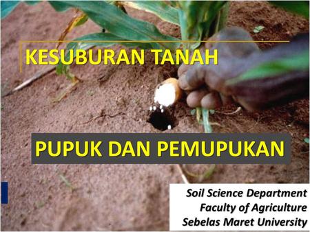KESUBURAN TANAH PUPUK DAN PEMUPUKAN Soil Science Department