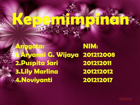 Kepemimpinan Anggota: 1.Aryanni G. Wijaya 2.Puspita Sari 3.Lily Marlina 4.Noviyanti NIM: 201212008 201212011 201212012 201212017 DaftarIsi.