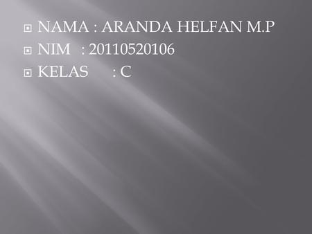  NAMA : ARANDA HELFAN M.P  NIM : 20110520106  KELAS: C.