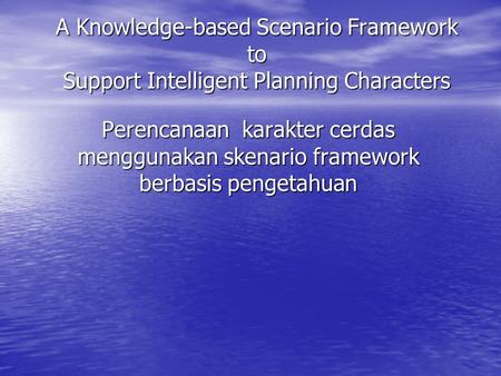 A Knowledge-based Scenario Framework to Support Intelligent Planning Characters Perencanaan karakter cerdas menggunakan skenario framework berbasis pengetahuan.