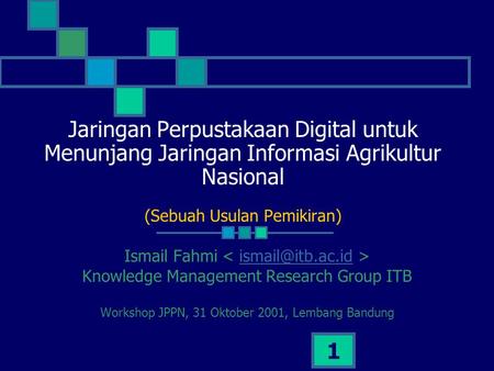 1 Jaringan Perpustakaan Digital untuk Menunjang Jaringan Informasi Agrikultur Nasional (Sebuah Usulan Pemikiran) Ismail Fahmi Knowledge.