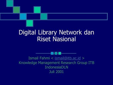 Digital Library Network dan Riset Nasional Ismail Fahmi Knowledge Management Research Group ITB IndonesiaDLN Juli 2001.