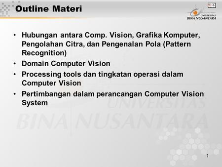 Outline Materi Hubungan antara Comp. Vision, Grafika Komputer, Pengolahan Citra, dan Pengenalan Pola (Pattern Recognition) Domain Computer Vision Processing.