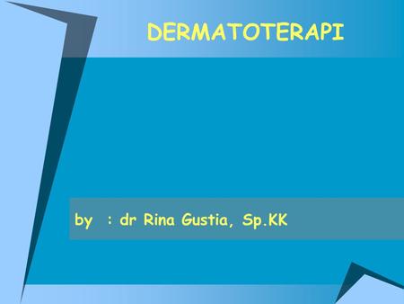 DERMATOTERAPI by : dr Rina Gustia, Sp.KK.