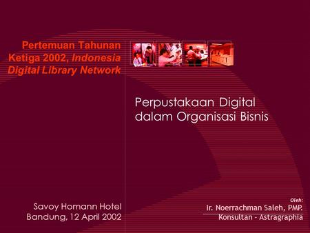 Pertemuan Tahunan Ketiga 2002, Indonesia Digital Library Network Perpustakaan Digital dalam Organisasi Bisnis Oleh: Ir. Noerrachman Saleh, PMP. Konsultan.