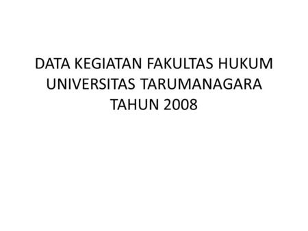 DATA KEGIATAN FAKULTAS HUKUM UNIVERSITAS TARUMANAGARA TAHUN 2008.
