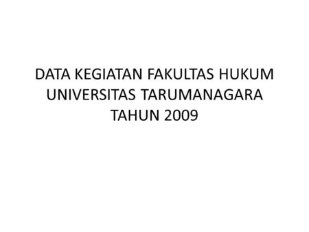 DATA KEGIATAN FAKULTAS HUKUM UNIVERSITAS TARUMANAGARA TAHUN 2009.
