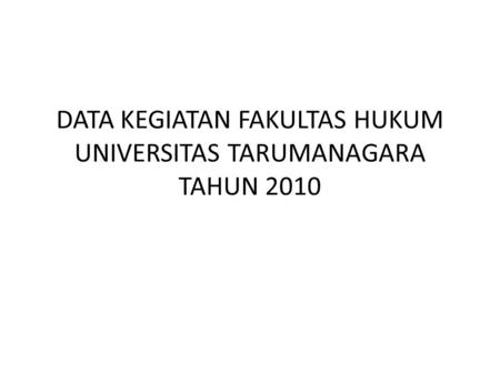 DATA KEGIATAN FAKULTAS HUKUM UNIVERSITAS TARUMANAGARA TAHUN 2010.