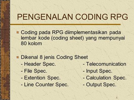 PENGENALAN CODING RPG Coding pada RPG diimplementasikan pada lembar kode (coding sheet) yang mempunyai 80 kolom Dikenal 8 jenis Coding Sheet - Header Spec.			-