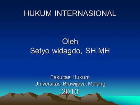 HUKUM INTERNASIONAL Oleh Setyo widagdo, SH
