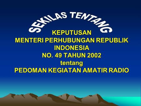 SEKILAS TENTANG KEPUTUSAN MENTERI PERHUBUNGAN REPUBLIK INDONESIA NO. 49 TAHUN 2002 tentang PEDOMAN KEGIATAN AMATIR RADIO.