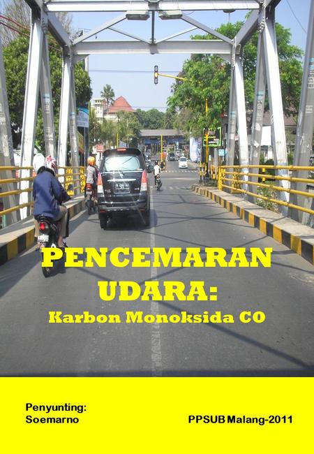Penyunting: Soemarno PPSUB Malang-2011 PENCEMARAN UDARA: Karbon Monoksida CO.
