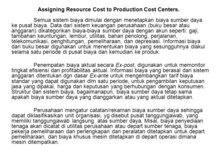 Assigning Resource Cost to Production Cost Centers. Semua sistem biaya dimulai dengan menetapkan biaya sumber daya ke pusat biaya. Data dari sistem keuangan.