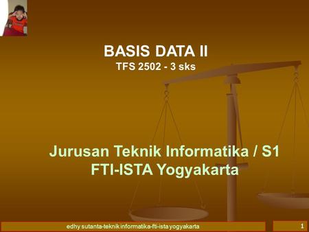 Edhy sutanta-teknik informatika-fti-ista yogyakarta 1 BASIS DATA II TFS 2502 - 3 sks Jurusan Teknik Informatika / S1 FTI-ISTA Yogyakarta.